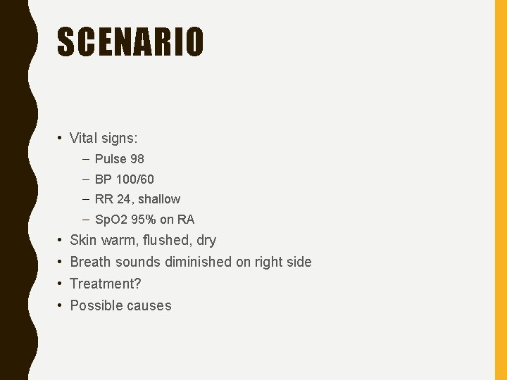 SCENARIO • Vital signs: – Pulse 98 – BP 100/60 – RR 24, shallow