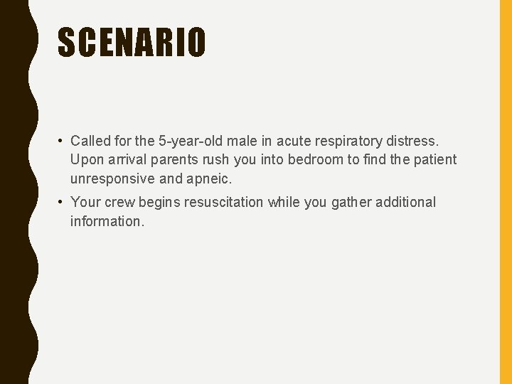 SCENARIO • Called for the 5 -year-old male in acute respiratory distress. Upon arrival