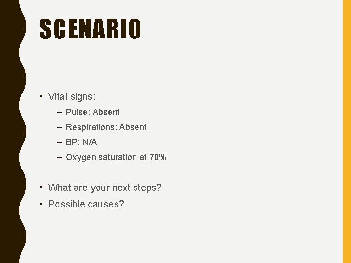 SCENARIO • Vital signs: – Pulse: Absent – Respirations: Absent – BP: N/A –