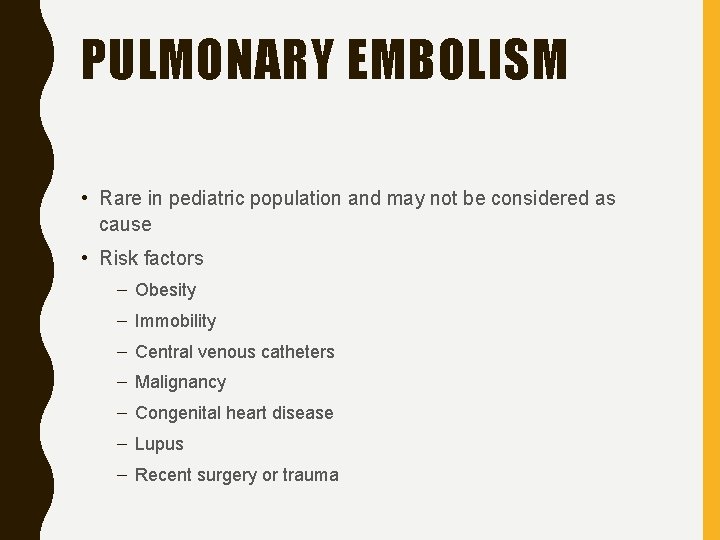 PULMONARY EMBOLISM • Rare in pediatric population and may not be considered as cause