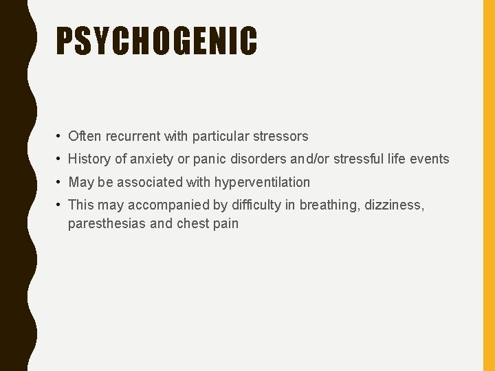 PSYCHOGENIC • Often recurrent with particular stressors • History of anxiety or panic disorders