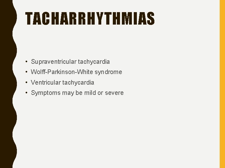 TACHARRHYTHMIAS • Supraventricular tachycardia • Wolff-Parkinson-White syndrome • Ventricular tachycardia • Symptoms may be