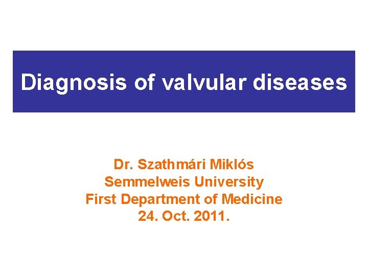 Diagnosis of valvular diseases Dr. Szathmári Miklós Semmelweis University First Department of Medicine 24.