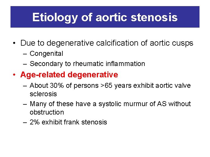 Etiology of aortic stenosis • Due to degenerative calcification of aortic cusps – Congenital