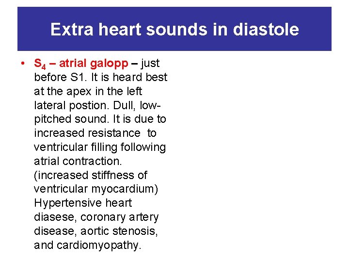 Extra heart sounds in diastole • S 4 – atrial galopp – just before