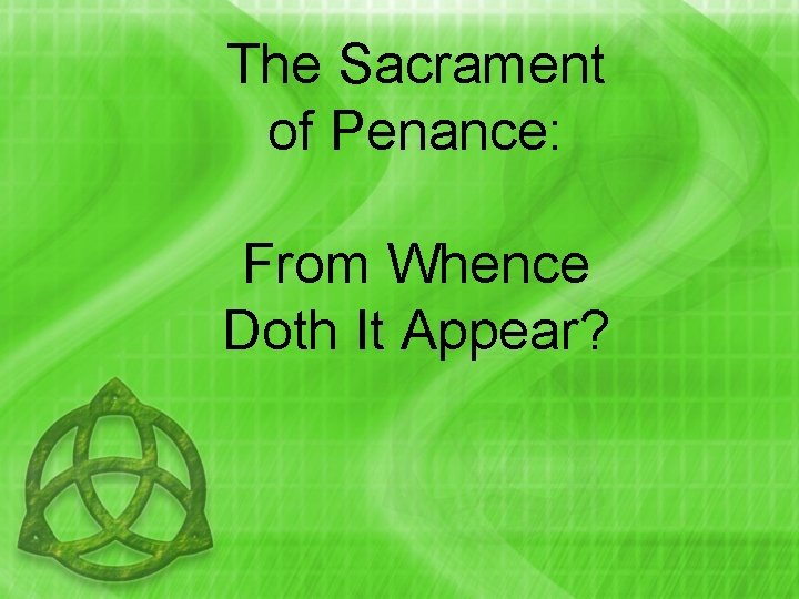 The Sacrament of Penance: From Whence Doth It Appear? 