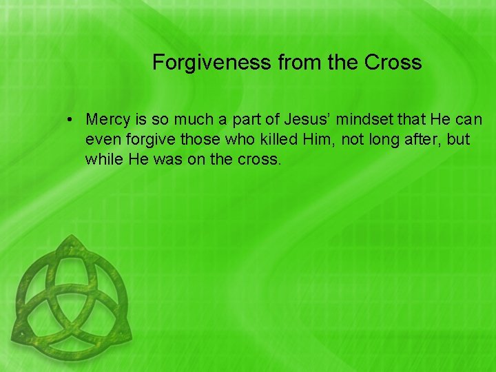 Forgiveness from the Cross • Mercy is so much a part of Jesus’ mindset