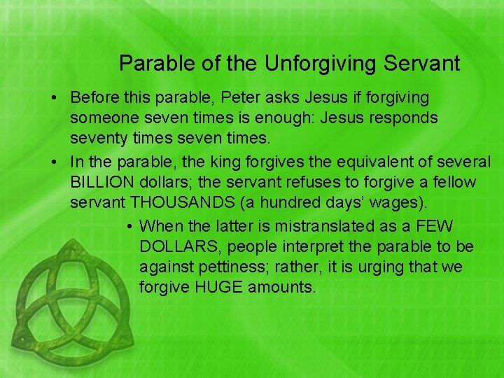 Parable of the Unforgiving Servant • Before this parable, Peter asks Jesus if forgiving