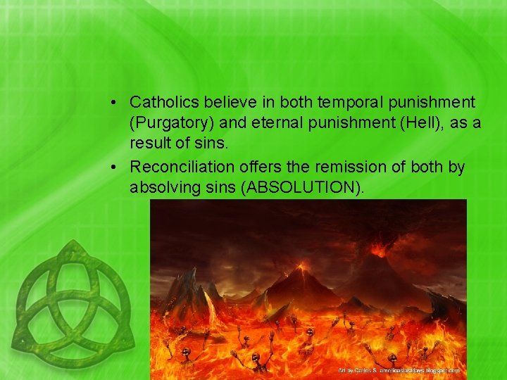  • Catholics believe in both temporal punishment (Purgatory) and eternal punishment (Hell), as