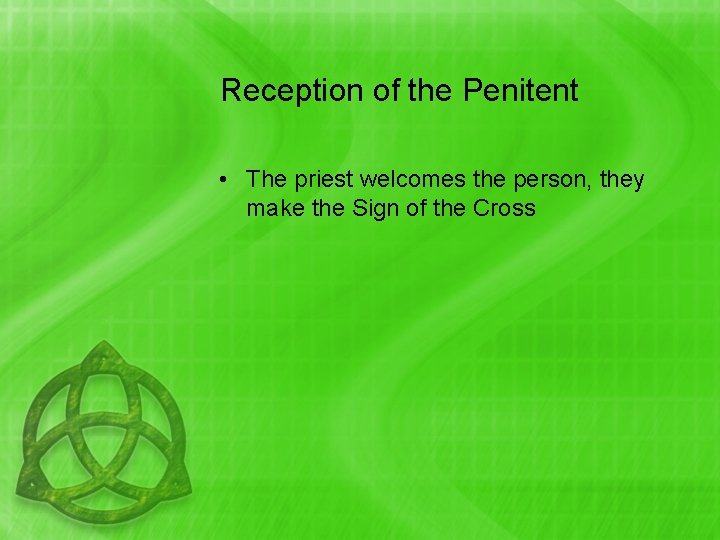 Reception of the Penitent • The priest welcomes the person, they make the Sign