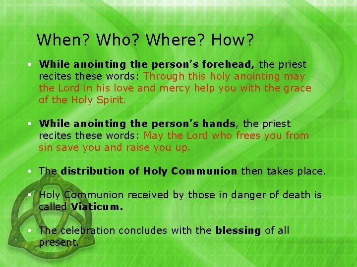 When? Who? Where? How? § While anointing the person’s forehead, the priest recites these