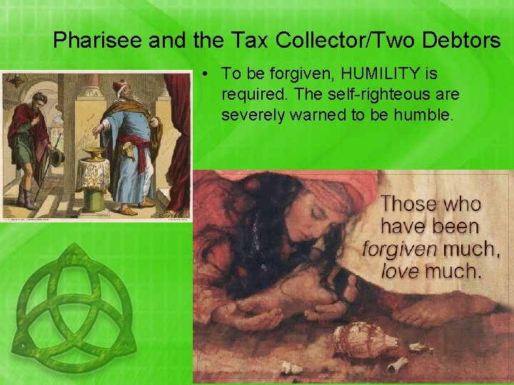 Pharisee and the Tax Collector/Two Debtors • To be forgiven, HUMILITY is required. The