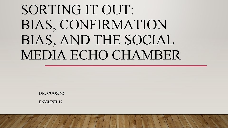 SORTING IT OUT: BIAS, CONFIRMATION BIAS, AND THE SOCIAL MEDIA ECHO CHAMBER DR. CUOZZO