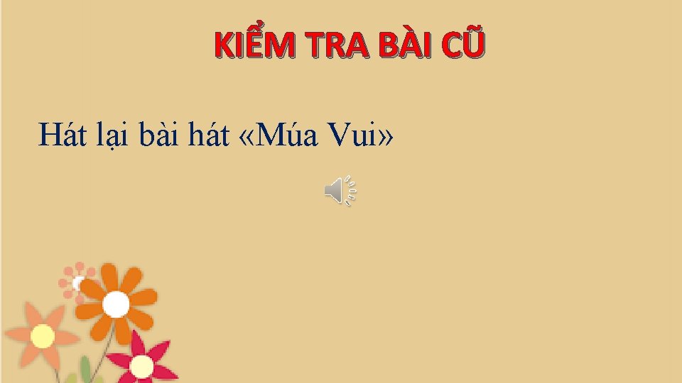 KIỂM TRA BÀI CŨ Hát lại bài hát «Múa Vui» 