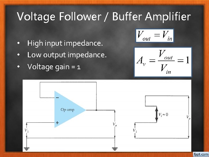 Voltage Follower / Buffer Amplifier • High input impedance. • Low output impedance. •