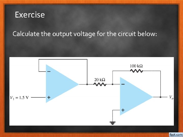 Exercise Calculate the output voltage for the circuit below: 