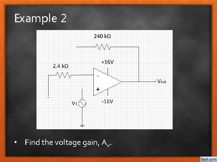 Example 2 • Find the voltage gain, Av. 