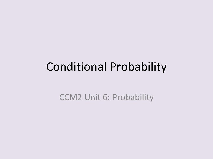 Conditional Probability CCM 2 Unit 6: Probability 