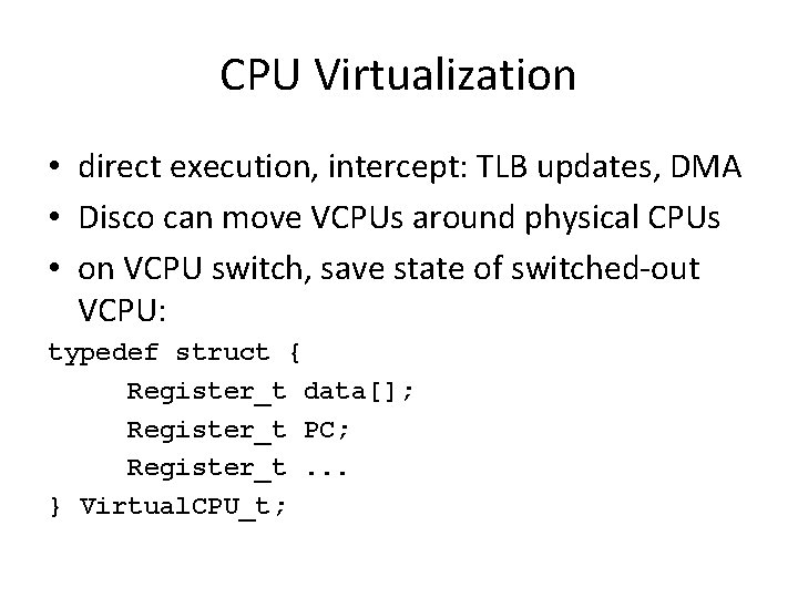 CPU Virtualization • direct execution, intercept: TLB updates, DMA • Disco can move VCPUs