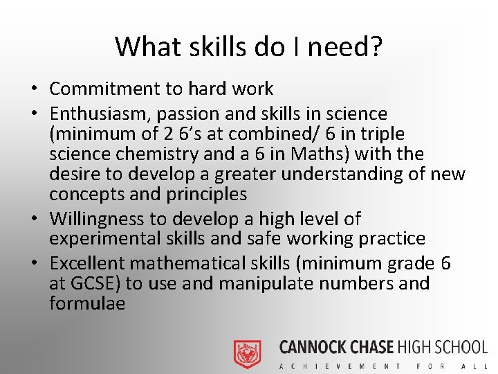 What skills do I need? • Commitment to hard work • Enthusiasm, passion and