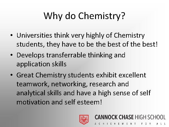 Why do Chemistry? • Universities think very highly of Chemistry students, they have to