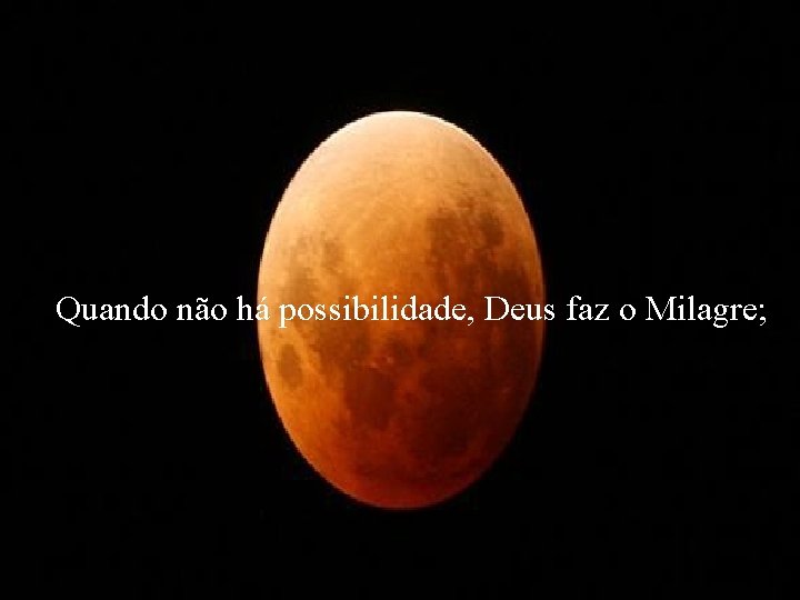 Quando não há possibilidade, Deus faz o Milagre; 