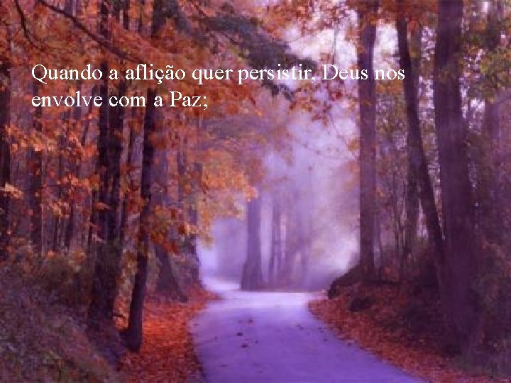 Quando a aflição quer persistir, Deus nos envolve com a Paz; 