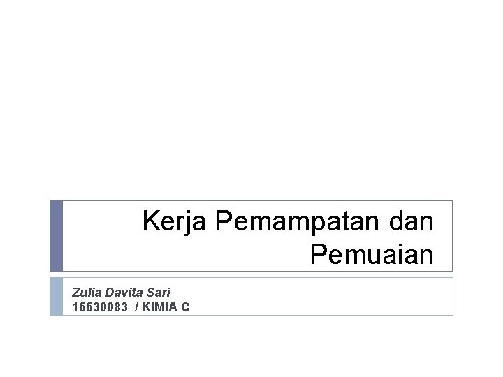 Kerja Pemampatan dan Pemuaian Zulia Davita Sari 16630083 / KIMIA C 