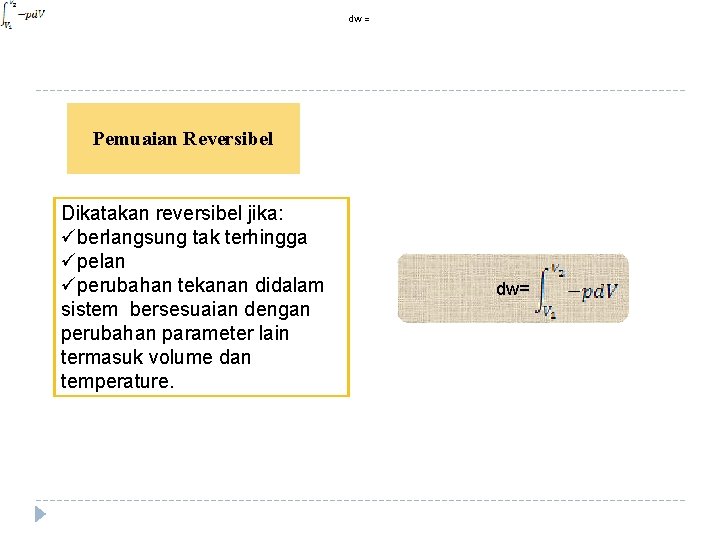 dw = Pemuaian Reversibel Dikatakan reversibel jika: überlangsung tak terhingga üpelan üperubahan tekanan didalam