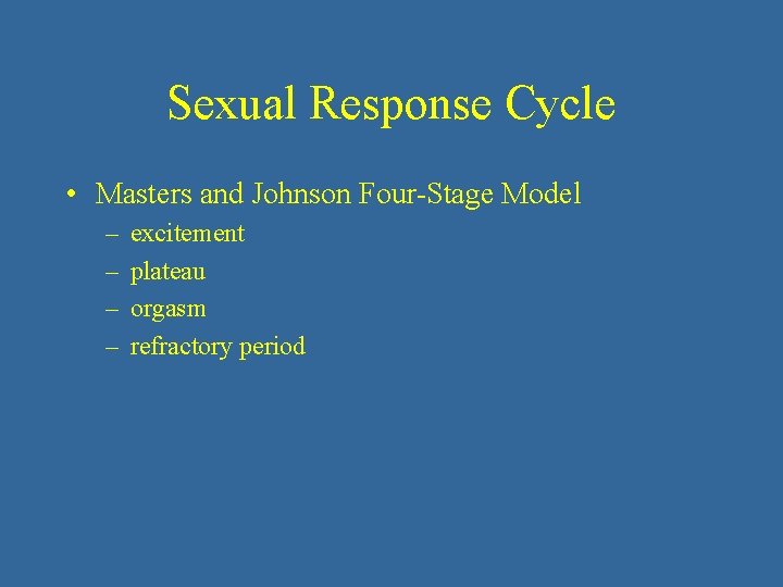 Sexual Response Cycle • Masters and Johnson Four-Stage Model – – excitement plateau orgasm