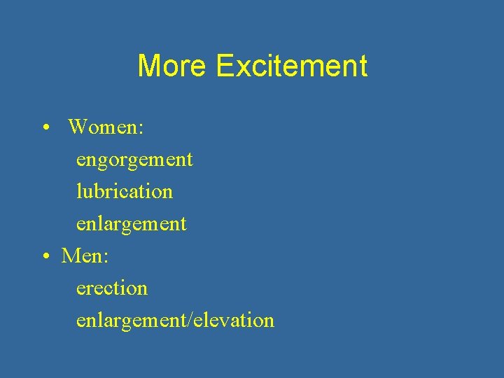 More Excitement • Women: engorgement lubrication enlargement • Men: erection enlargement/elevation 