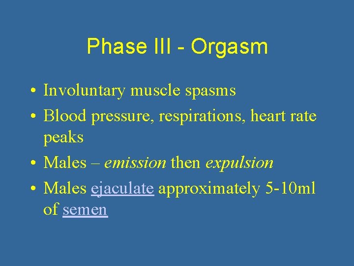 Phase III - Orgasm • Involuntary muscle spasms • Blood pressure, respirations, heart rate