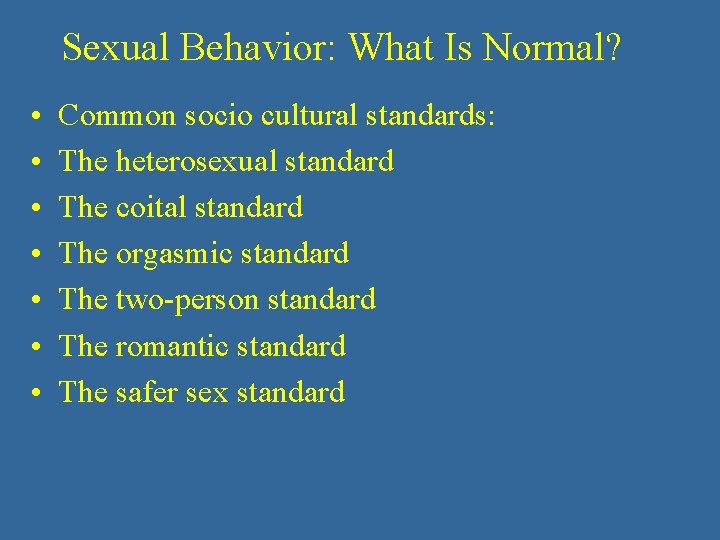 Sexual Behavior: What Is Normal? • • Common socio cultural standards: The heterosexual standard