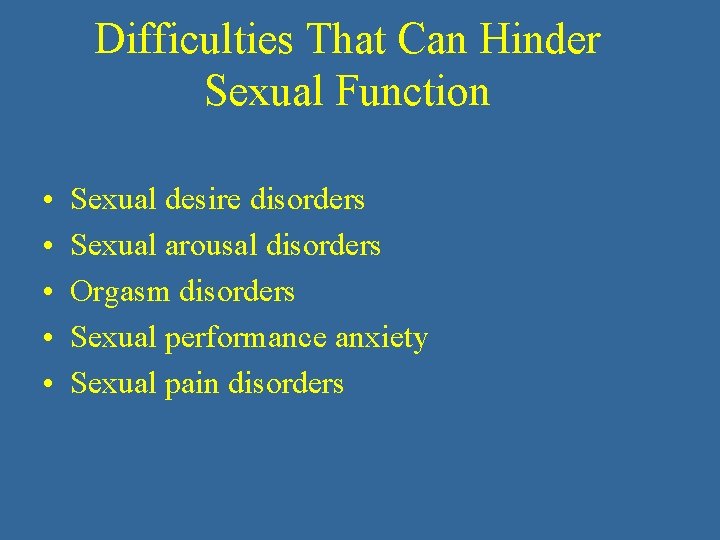 Difficulties That Can Hinder Sexual Function • • • Sexual desire disorders Sexual arousal
