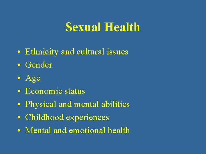 Sexual Health • • Ethnicity and cultural issues Gender Age Economic status Physical and
