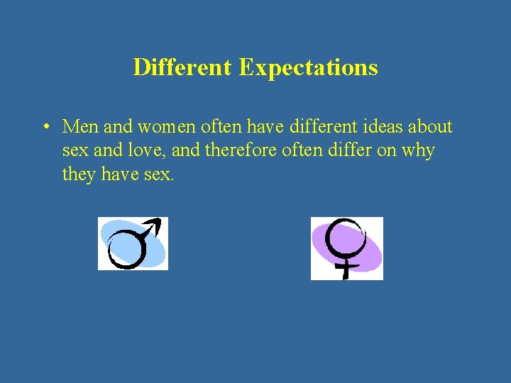 Different Expectations • Men and women often have different ideas about sex and love,