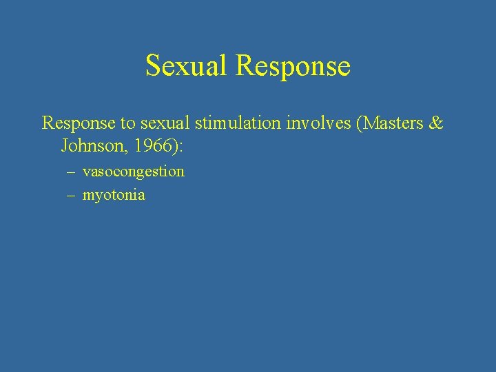 Sexual Response to sexual stimulation involves (Masters & Johnson, 1966): – vasocongestion – myotonia