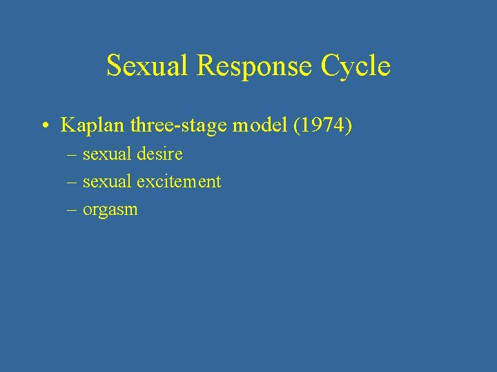 Sexual Response Cycle • Kaplan three-stage model (1974) – sexual desire – sexual excitement
