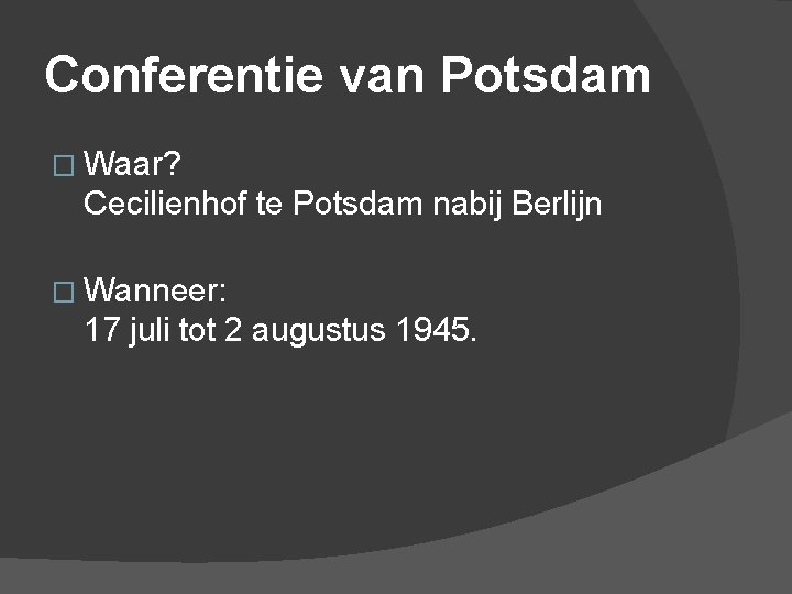 Conferentie van Potsdam � Waar? Cecilienhof te Potsdam nabij Berlijn � Wanneer: 17 juli