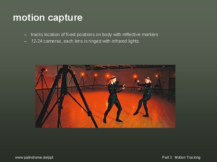 motion capture – tracks location of fixed positions on body with reflective markers – motion capture – tracks location of fixed positions on body with reflective markers –