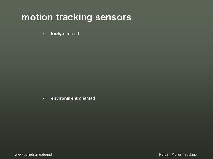 motion tracking sensors • body-oriented • environment-oriented www. palindrome. de/ppt Part 3: Motion Tracking motion tracking sensors • body-oriented • environment-oriented www. palindrome. de/ppt Part 3: Motion Tracking