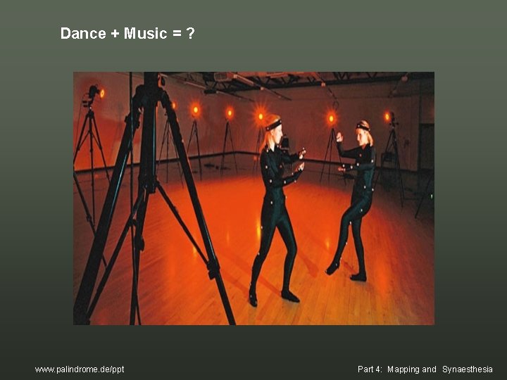 Dance + Music = ? www. palindrome. de/ppt Part 4: Mapping and Synaesthesia Dance + Music = ? www. palindrome. de/ppt Part 4: Mapping and Synaesthesia
