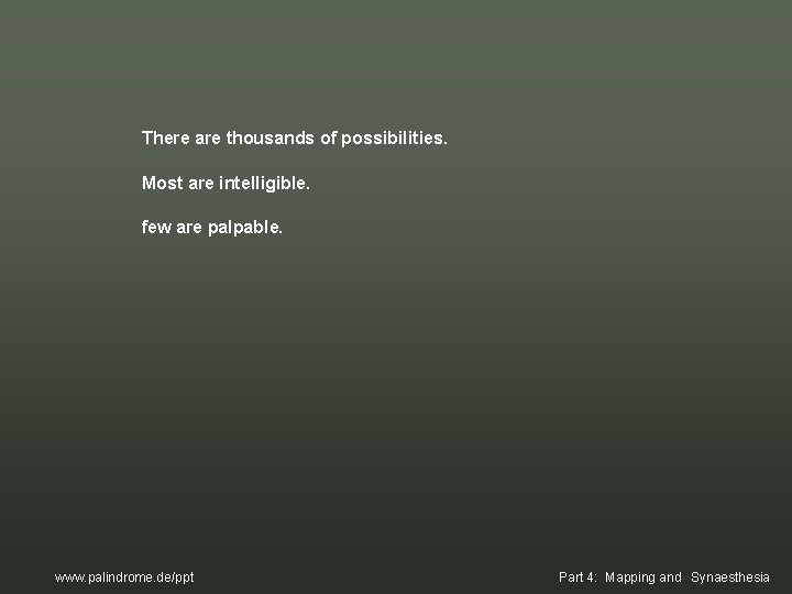 There are thousands of possibilities. Most are intelligible. few are palpable. www. palindrome. de/ppt There are thousands of possibilities. Most are intelligible. few are palpable. www. palindrome. de/ppt