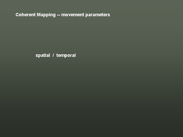 Coherent Mapping -- movement parameters spatial / temporal Coherent Mapping -- movement parameters spatial / temporal
