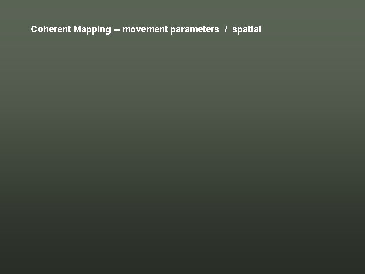 Coherent Mapping -- movement parameters / spatial Coherent Mapping -- movement parameters / spatial