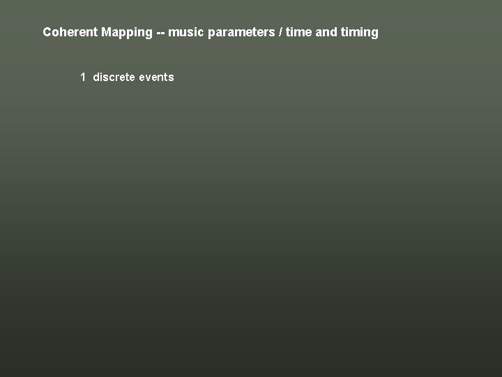 Coherent Mapping -- music parameters / time and timing 1 discrete events Coherent Mapping -- music parameters / time and timing 1 discrete events