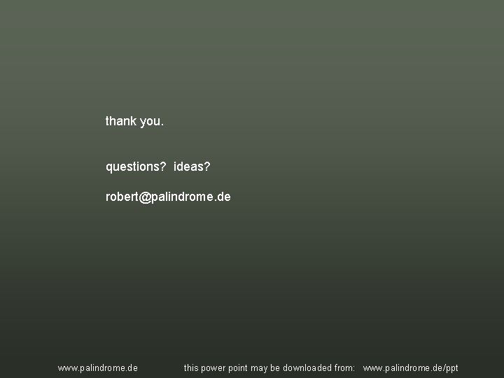 thank you. questions? ideas? robert@palindrome. de www. palindrome. de this power point may be thank you. questions? ideas? robert@palindrome. de www. palindrome. de this power point may be