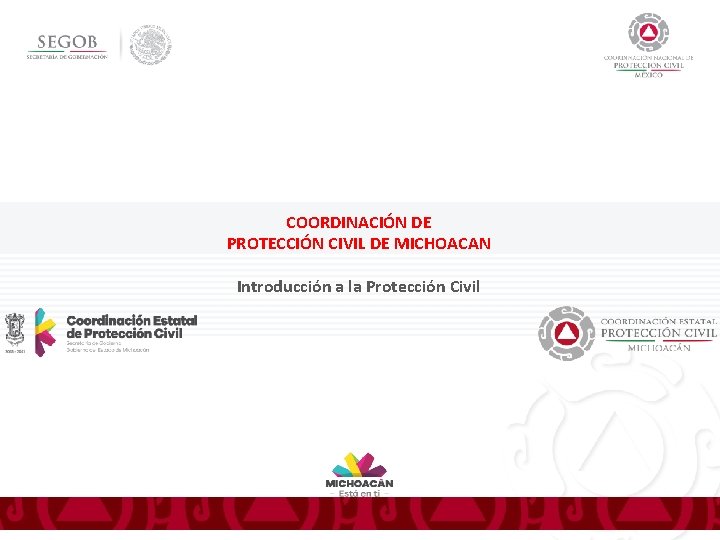 COORDINACIÓN DE PROTECCIÓN CIVIL DE MICHOACAN Introducción a la Protección Civil 