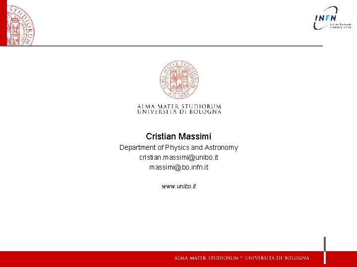 Cristian Massimi Department of Physics and Astronomy cristian. massimi@unibo. it massimi@bo. infn. it www.