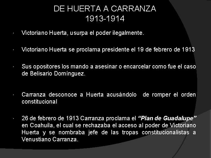 DE HUERTA A CARRANZA 1913 -1914 Victoriano Huerta, usurpa el poder ilegalmente. Victoriano Huerta